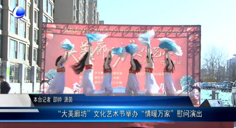 “大美廊坊”文化藝術(shù)節(jié)舉辦“情暖萬家”慰問演出