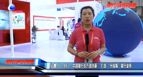 閃耀“5·18”：中國(guó)銀行多方面創(chuàng)新 打造“升級(jí)版”銀行業(yè)務(wù)