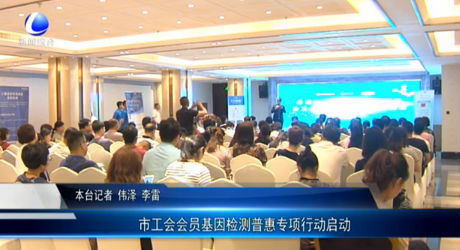 市工會會員基因檢測普惠專項(xiàng)行動啟動