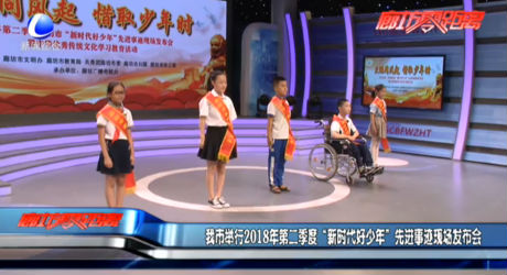 我市舉行2018年第二季度“新時(shí)代好少年”先進(jìn)事跡現(xiàn)場(chǎng)發(fā)布會(huì)