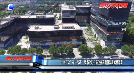 “十大行動(dòng)”破“六難”我市全力打造企業(yè)高質(zhì)量發(fā)展優(yōu)良環(huán)境