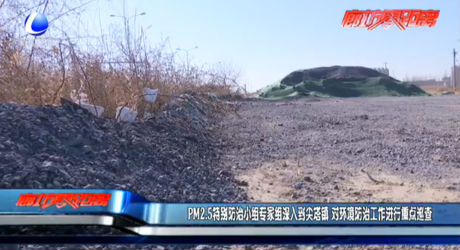 PM2.5特別防治小組專家組深入到尖塔鎮(zhèn) 對(duì)環(huán)境防治工作進(jìn)行重點(diǎn)巡查