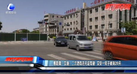 零距離·交通：二次酒駕還無(wú)證駕駛 文安一男子被拘20天