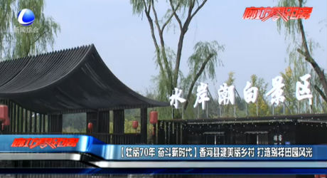 【壯麗70年 奮斗新時代】香河縣建美麗鄉(xiāng)村 打造別樣田園風光