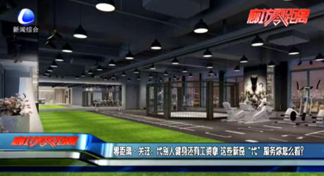 零距離·關注：代別人健身還有工資拿 這些新奇“代”服務你怎么看？