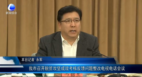 我市召開脫貧攻堅成效考核反饋問題整改電視電話會議