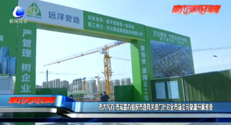 市大氣辦、市雙聯(lián)辦組織市直有關部門針對全市揚塵污染源開展巡查