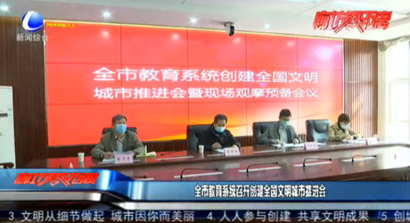 我市教育系統(tǒng)召開創(chuàng)建全國文明城市推進會