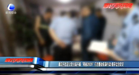 廊坊開發(fā)區(qū)公安分局開展“亮劍2020”打擊整治專項行動 維護社會安定