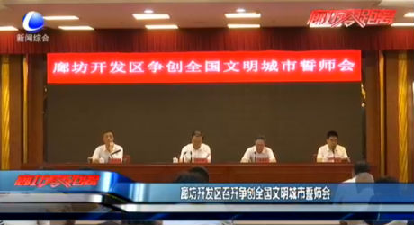 廊坊開發(fā)區(qū)召開爭創(chuàng)全國文明城市誓師會