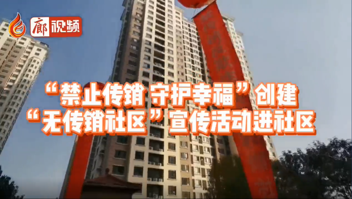  廊視頻|“禁止傳銷守護幸?！眲?chuàng)建“無傳銷社區(qū)”宣傳活動進社區(qū)